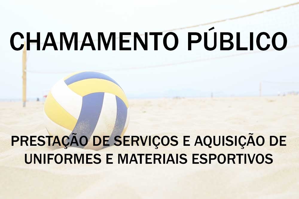 CHAMAMENTO PÚBLICO - PRESTAÇÃO DE SERVIÇOS E AQUISIÇÃO DE UNIFORMES E MATERIAIS ESPORTIVOS PARA EVENTO DE VÔLEI DE PRAIA