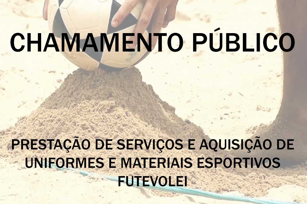 CHAMAMENTO PÚBLICO - PRESTAÇÃO DE SERVIÇOS,  AQUISIÇÃO DE UNIFORMES E MATERIAIS ESPORTIVOS PARA FUTEVÔLEI